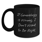 Funny Genealogy Gifts for Men, Unique Genealogy Black Coffee Mug for Genealogy Lovers, 'If Genealogy Is Wrong. I Don't Want To Be Right.'
