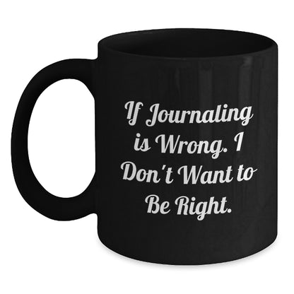 Funny Journaling Gifts for Men Friends Coworkers Family from Journaling Enthusiasts - If 'Journaling Is Wrong', I Don't Want to Be Right - Unique Christmas Mugs for Journaling - Main