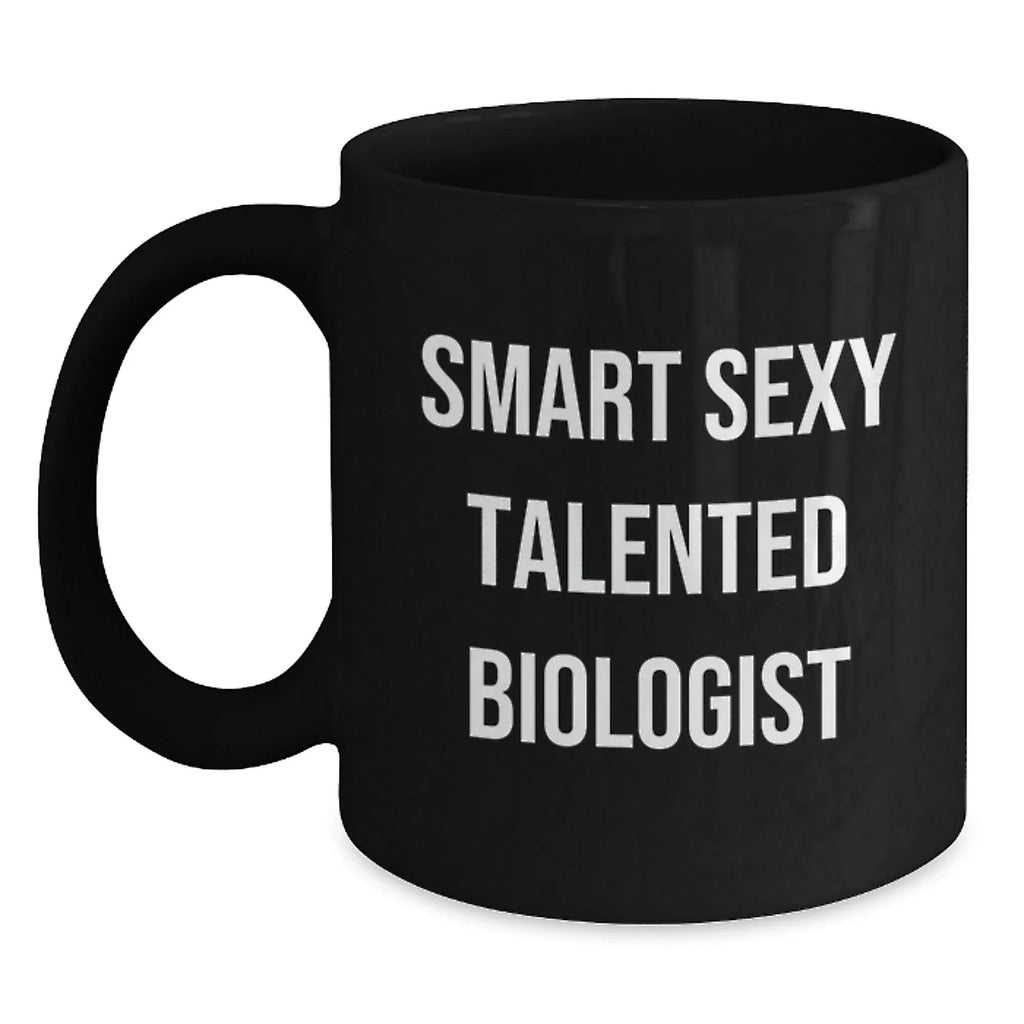 Smart Sexy Talented Biologist Funny Birthday Unique Gifts from Friends for Biologist Black Coffee Mug, 11oz or 15oz, Microwave and Dishwasher Safe