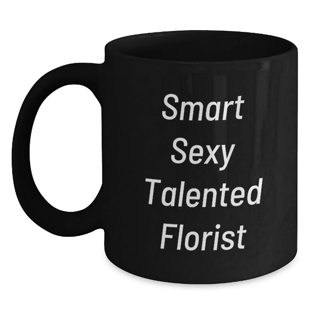 Smart Sexy Talented Florist Funny Gifts from Friends to Florist Black Coffee Mug for Birthday