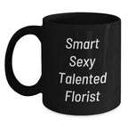Smart Sexy Talented Florist Funny Gifts from Friends to Florist Black Coffee Mug for Birthday