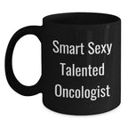 Smart Sexy Talented Oncologist Gifts for Men from Coworkers Birthday Unique Mugs, Funny Quote Inside, 11oz or 15oz Black Ceramic Mug, Microwave and Dishwasher Safe