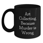 Art Collecting Funny Gifts from Family to Graduates with Black Coffee Mug, 'Art Collecting Because Murder Is Wrong' Quote, Unique Graduation Gifts for Him, Her, Friends, Coworkers, Family