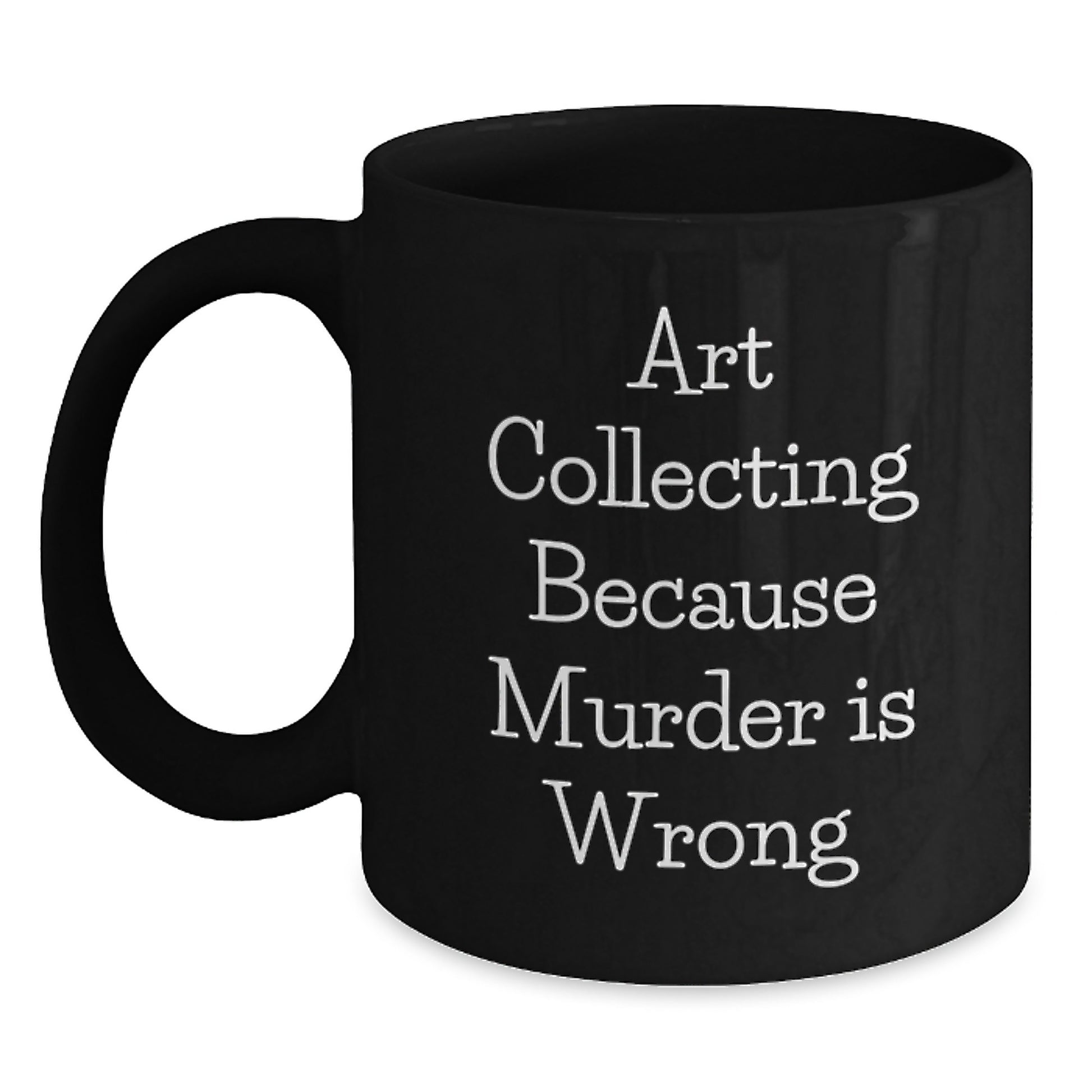 Art Collecting Funny Gifts from Family to Graduates with Black Coffee Mug, 'Art Collecting Because Murder Is Wrong' Quote, Unique Graduation Gifts for Him, Her, Friends, Coworkers, Family - Main