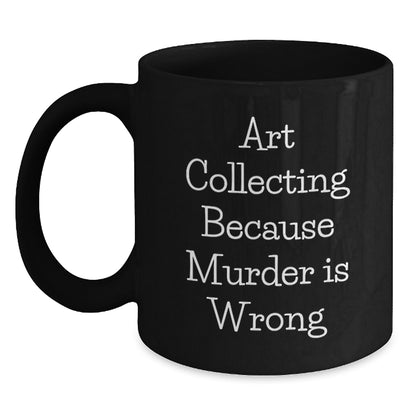 Art Collecting Funny Gifts from Family to Graduates with Black Coffee Mug, 'Art Collecting Because Murder Is Wrong' Quote, Unique Graduation Gifts for Him, Her, Friends, Coworkers, Family - Main