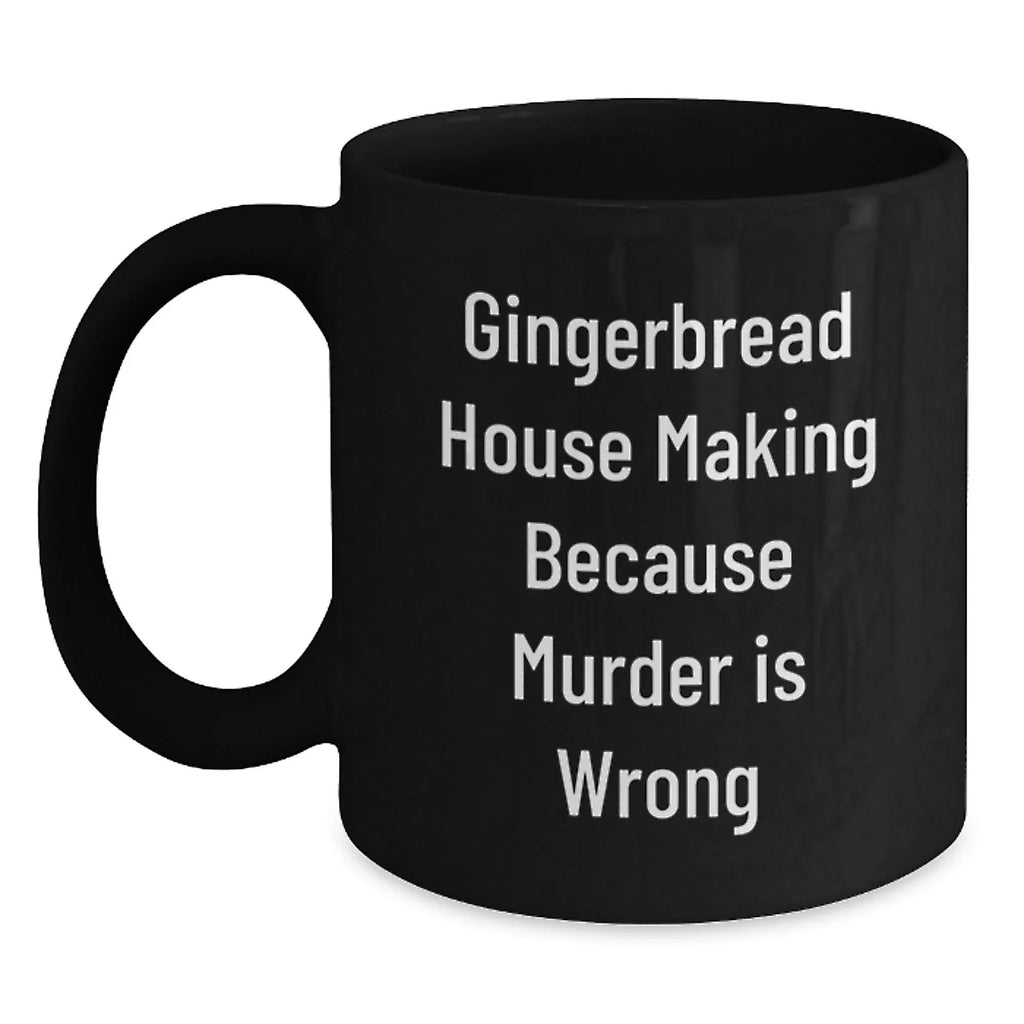 Gingerbread House Making Humor Gifts from Friends to Family, Unique Graduation Mug, Funny Coffee Black Mug for Gingerbread House Making Enthusiasts, Because Murder Is Wrong