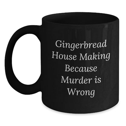 Gingerbread House Making Gifts from Men to Friends, Funny Black Coffee Mug, 'Gingerbread House Making Because Murder Is Wrong' Quote, Graduation Unique Gifts for Gingerbread House Making Enthusiasts - Main