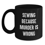 Sewing Fun Gifts from Friends for Sewing Enthusiasts - Funny Black Coffee Mug, Graduation Unique Gifts, Sewing Because Murder Is Wrong