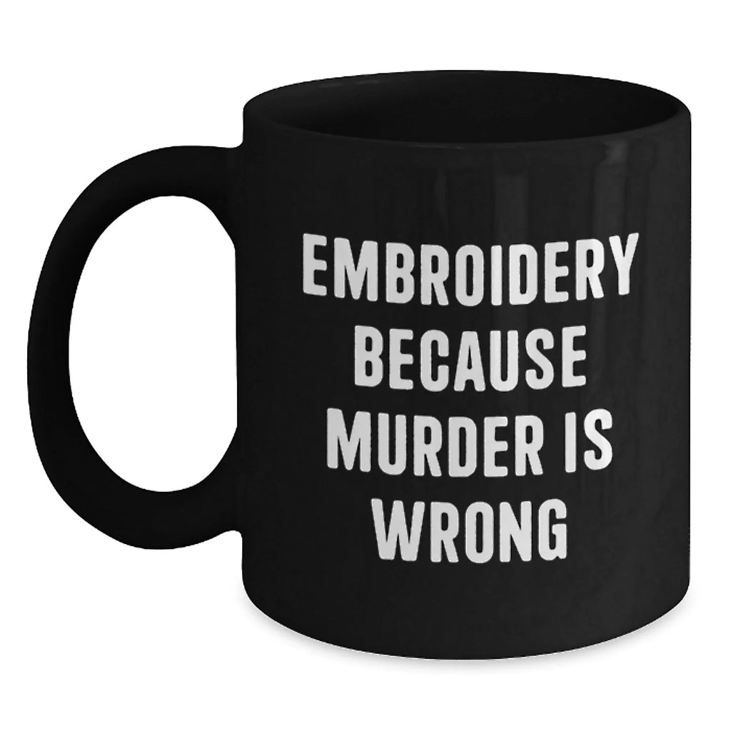 Embroidery Enthusiasts Gifts from Men, Funny Black Coffee Mug for Christmas Unique Gifts for Women, Embroidery Because of Murder Is Wrong