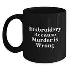 Funny Embroidery Gifts for Men and Women, Black Coffee Mug, Unique Christmas Memorable Presents, 'Embroidery Because Murder Is Wrong'