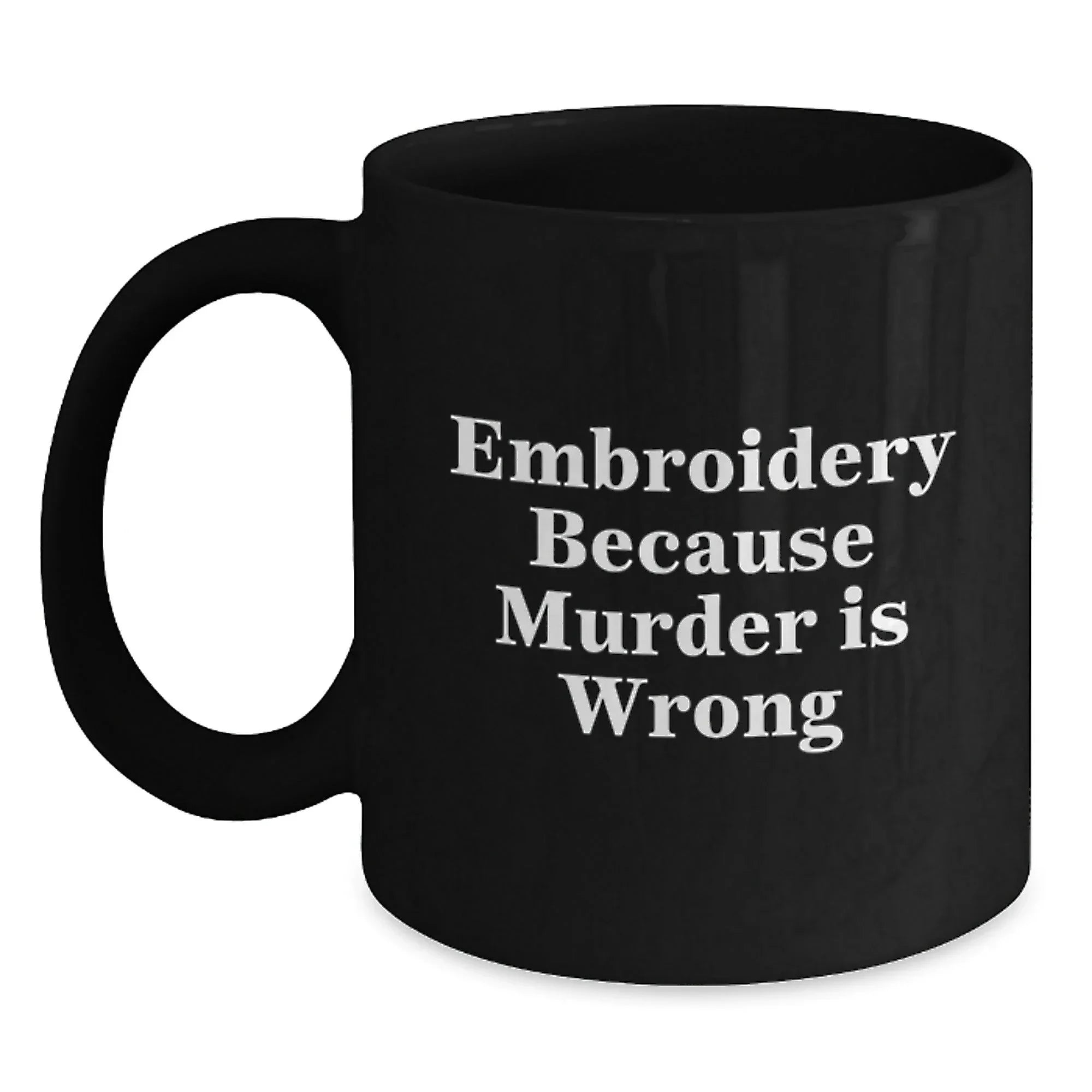 Funny Embroidery Gifts for Men and Women, Black Coffee Mug, Unique Christmas Memorable Presents, 'Embroidery Because Murder Is Wrong'