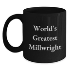 World's Greatest Millwright Funny Birthday Unique Gifts for Millwrights Black Coffee Mugs from Men to Millwright Friends - Main