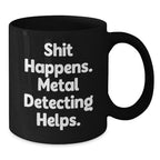 Metal Detecting Fun Gifts from Friends for Graduation, Funny Black Coffee Mug - 'Shit Happens. Metal Detecting Helps.'