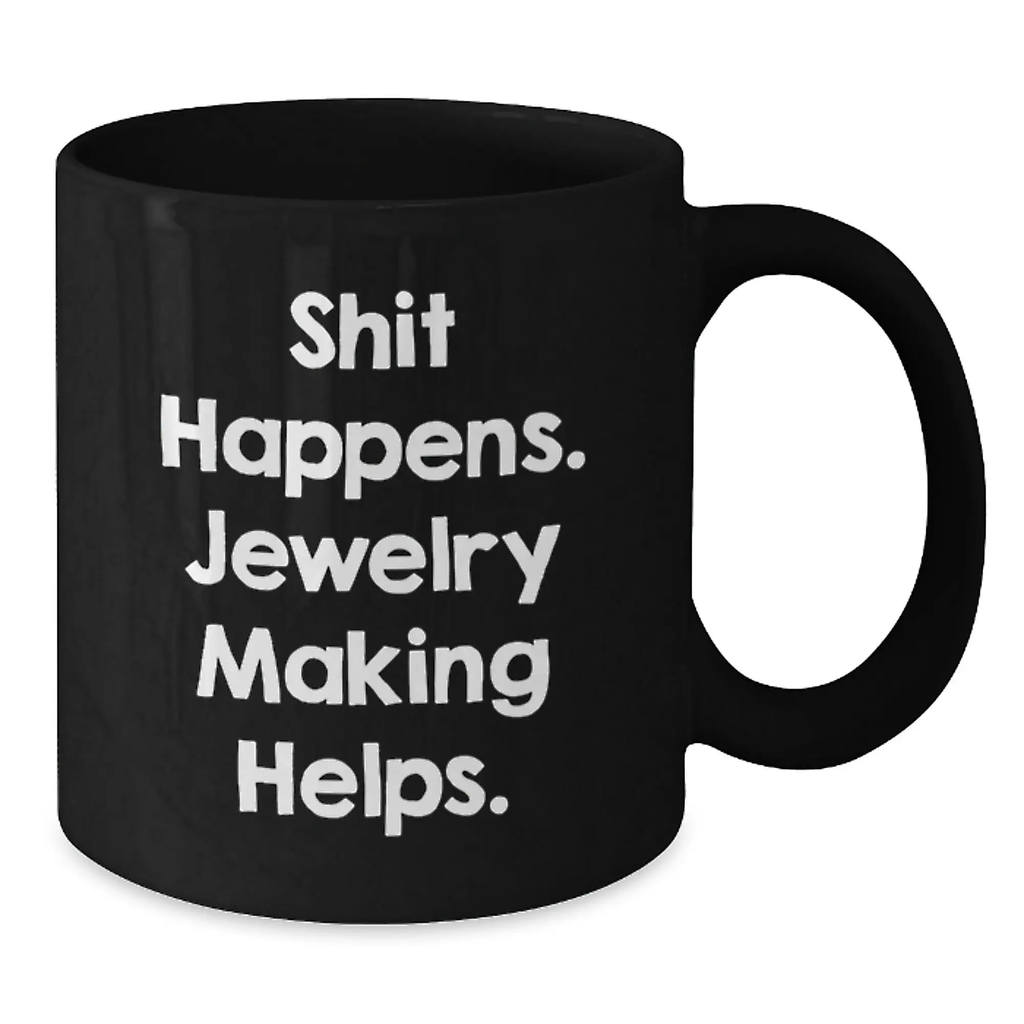 Jewelry Making Gifts for Friends, Funny 'Shit Happens. Jewelry Making Helps.' Black Coffee Mug, Birthday Unique Gift from Friends - Additional