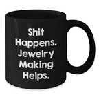 Jewelry Making Gifts for Friends, Funny 'Shit Happens. Jewelry Making Helps.' Black Coffee Mug, Birthday Unique Gift from Friends - Additional