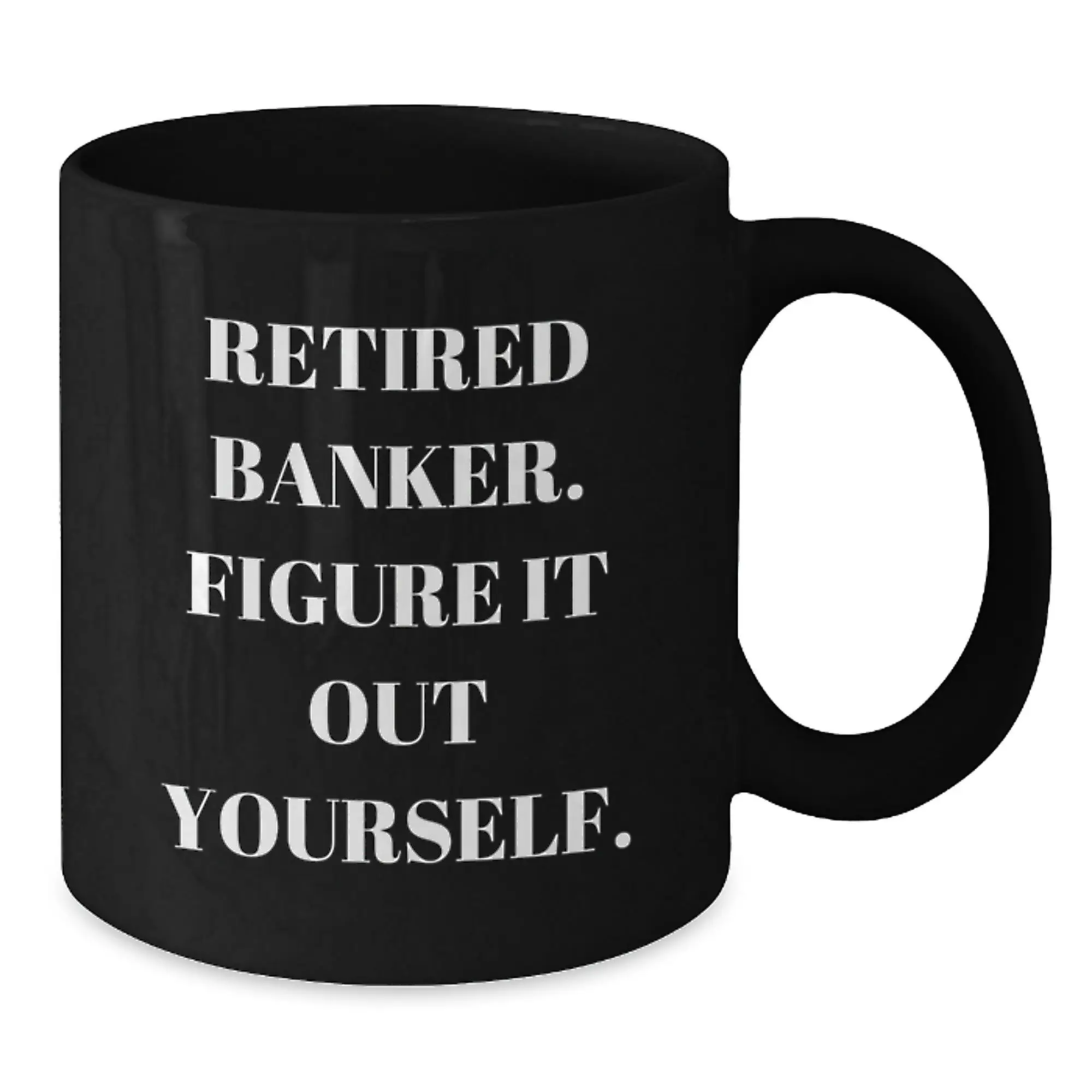 Funny Banker Gifts for Men Graduation Unique Black Coffee Mug - 'Retired Banker. Figure It Out Yourself.' - Additional