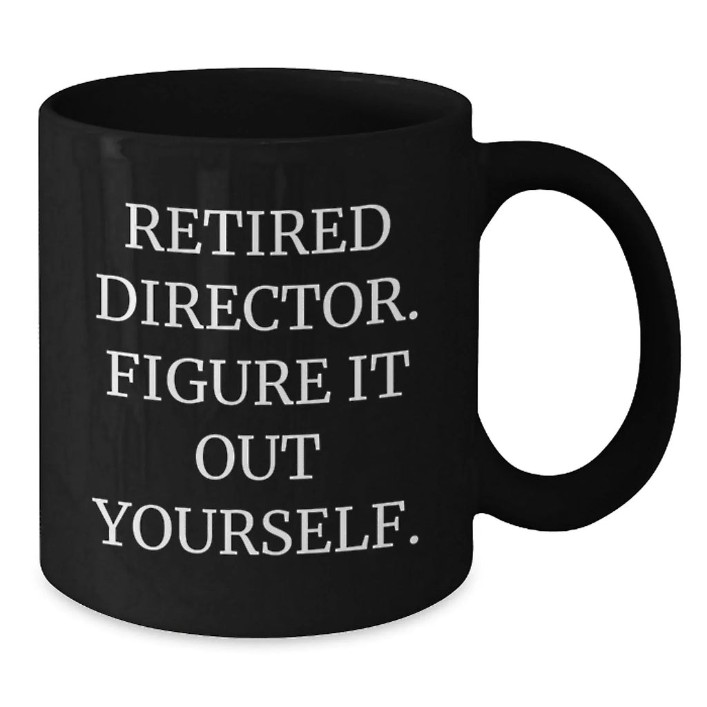 Funny Director Gifts for Him, Black Coffee Mug, 'Retired Director. Figure It Out Yourself.' Christmas Unique Presents