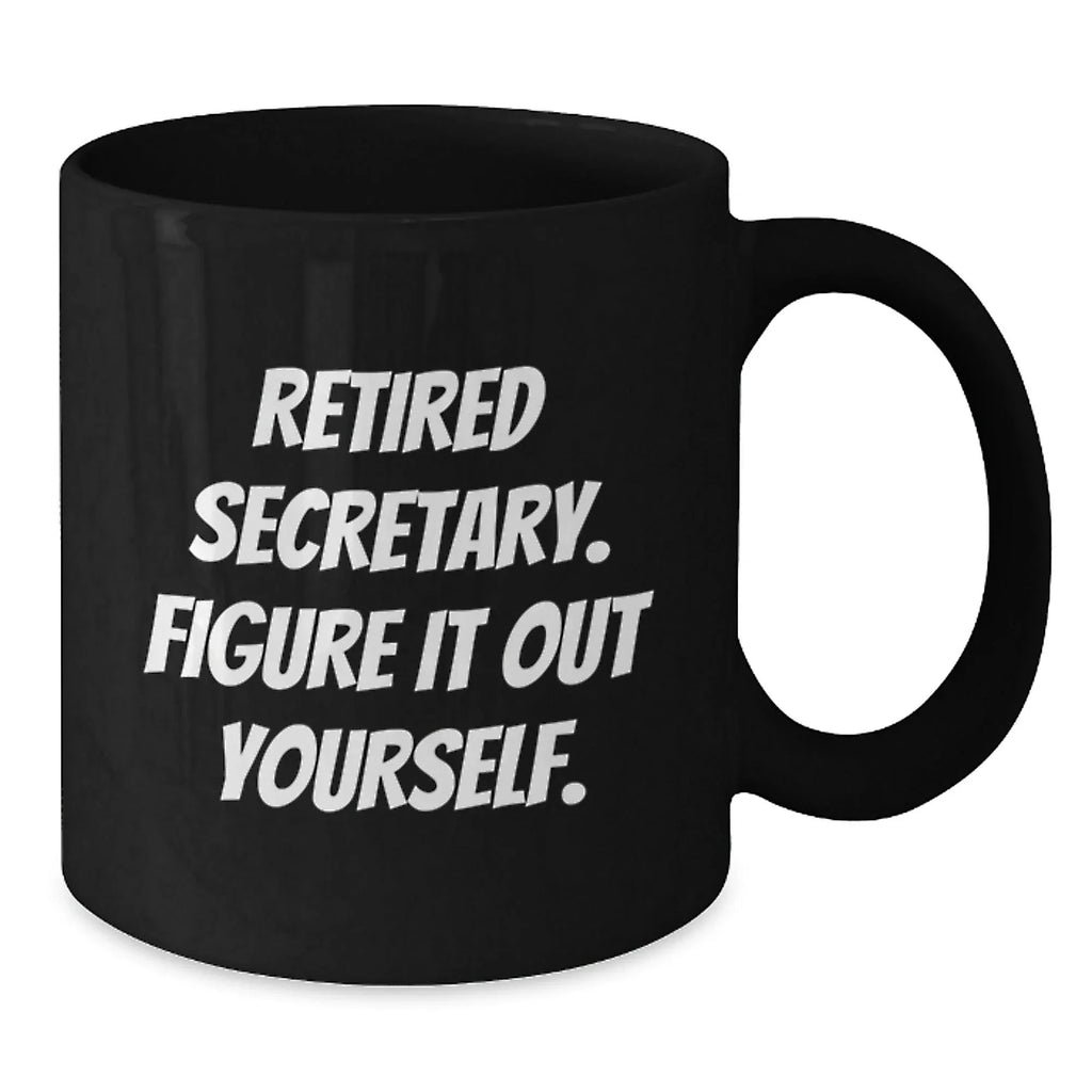 Funny Secretary Gifts from Friends - Black Coffee Mug - Retired Secretary Figure It Out Yourself