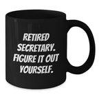 Funny Secretary Gifts from Friends - Black Coffee Mug - Retired Secretary Figure It Out Yourself