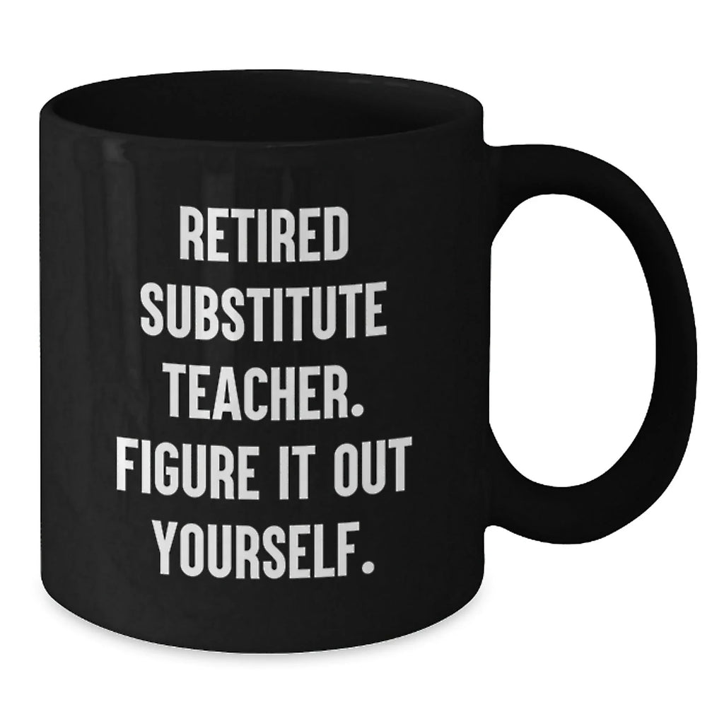 Funny Substitute Teacher Christmas Unique Gifts from Friends - 'Figure It Out Yourself' Black Coffee Mug - Perfect for Men or Women Coworkers