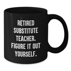 Funny Substitute Teacher Christmas Unique Gifts from Friends - 'Figure It Out Yourself' Black Coffee Mug - Perfect for Men or Women Coworkers