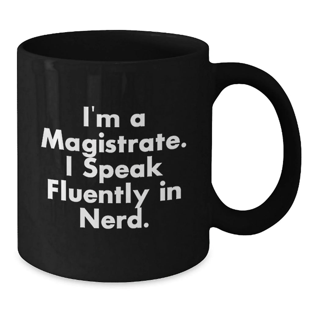 Funny Magistrate Gifts for Men - I'm A Magistrate. I Speak Fluently In genius. Black Coffee Mug, Christmas Unique Gifts from Friends to Magistrate