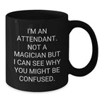 Funny Attendant Christmas Unique Gifts for Men, Women, Friends, Coworkers - 'I'm An Attendant. Not A Magician But I Can See Why You Might Be Confused.' Black Coffee Mugs