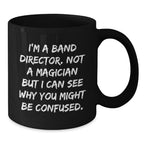 Funny Band Director Christmas Unique Gifts from Friends and Family, Black Coffee Mug, I'm A Band Director Not A Magician But I Can See Why You Might Be Confused.