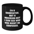 Carpenter Humor Gifts from Men to Graduates Unique Black Coffee Mug, I'm A Carpenter, Not A Magician, Funny Quote, Microwave and Dishwasher Safe