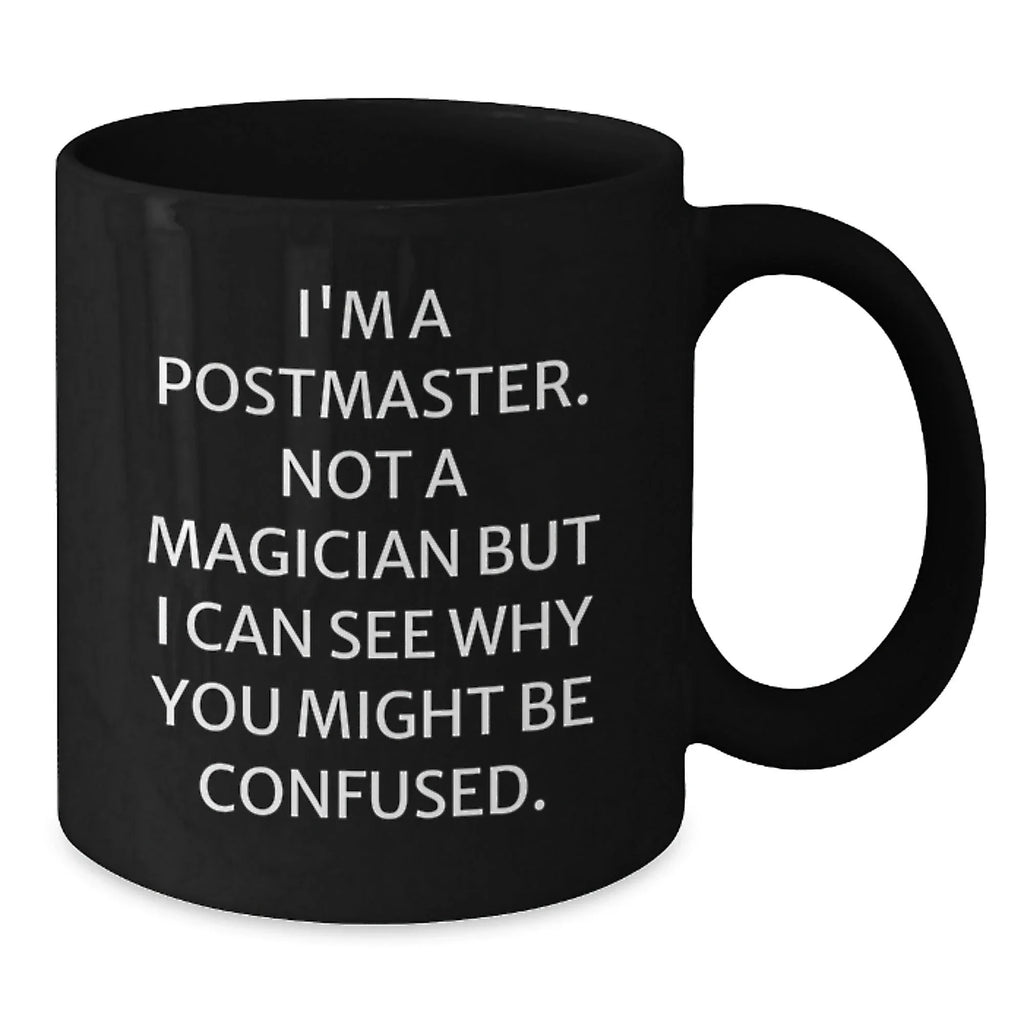 Postmaster Gifts from Friends, Funny Black Coffee Mug, 'I'm A Postmaster. Not A Magician But I Can See Why You Might Be Confused.' Christmas Unique Gifts for Postmaster