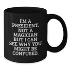 Funny President Gifts for Men, Unique Black Coffee Mugs with 'I'm A President. Not A Magician But I Can See Why You Might Be Confused.' Quote, Christmas Unique Gifts from Family