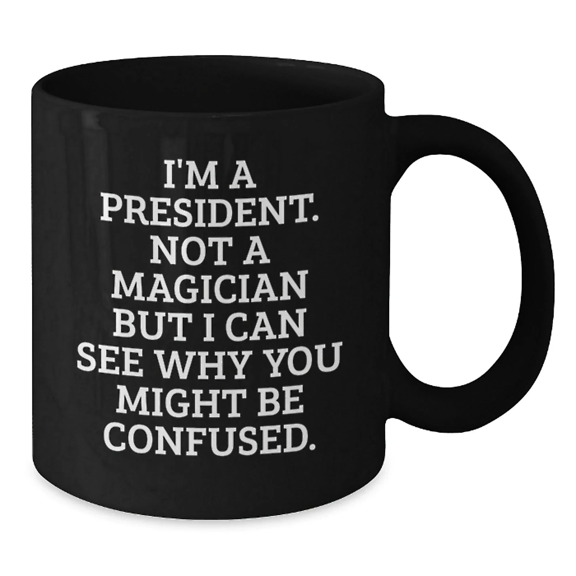 Funny President Gifts for Men, Unique Black Coffee Mugs with 'I'm A President. Not A Magician But I Can See Why You Might Be Confused.' Quote, Christmas Unique Gifts from Family