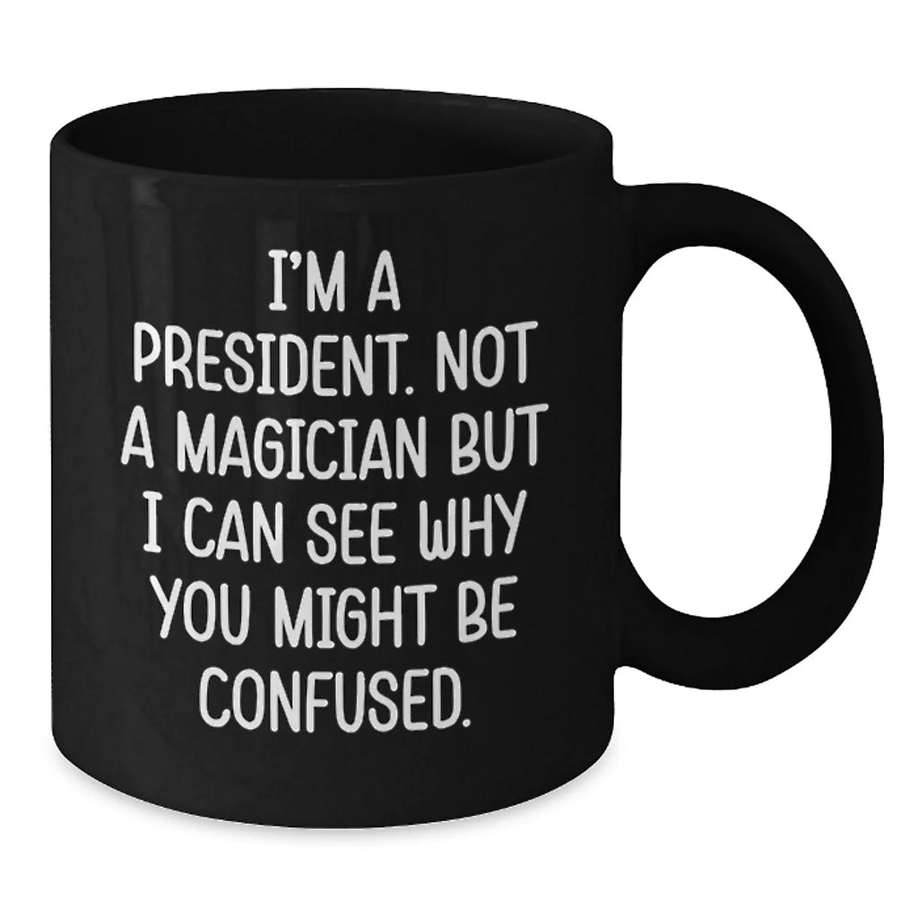 President Fun Coffee Mugs Funny Quote Gifts for Men Women Friends Family - Black Ceramic Mug by Gifts from Men to President