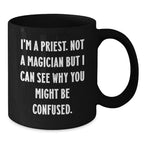 Funny Priest Gifts for Valentine's - Black Coffee Mug with I'm A Priest Not A Magician But I Can See Why You Might Be Confused Quote