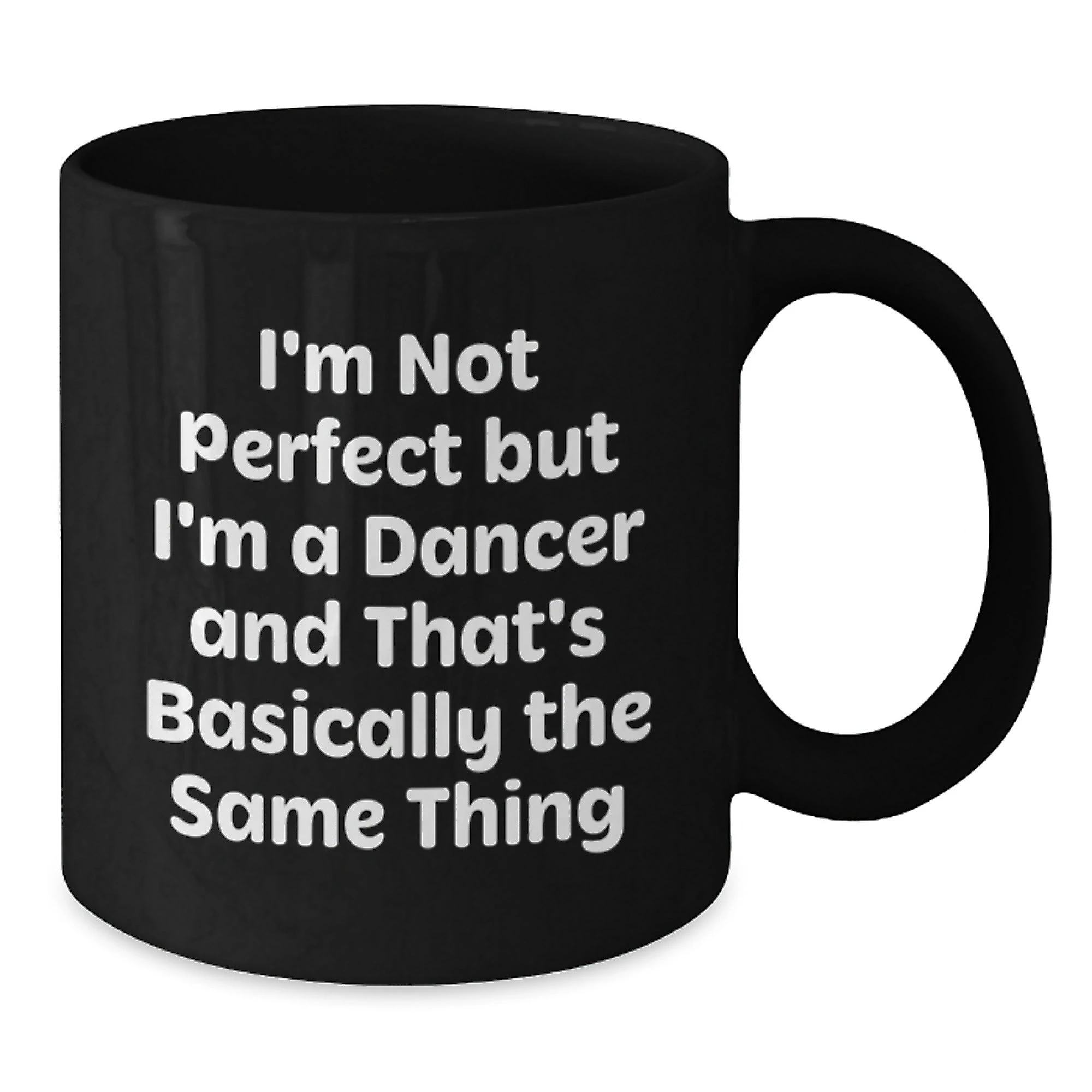 Funny Dancer Gifts from Friends - I'm Not Perfect But I'm A Dancer And That's Basically The Same Thing Black Coffee Mug for Christmas Unique Gifts