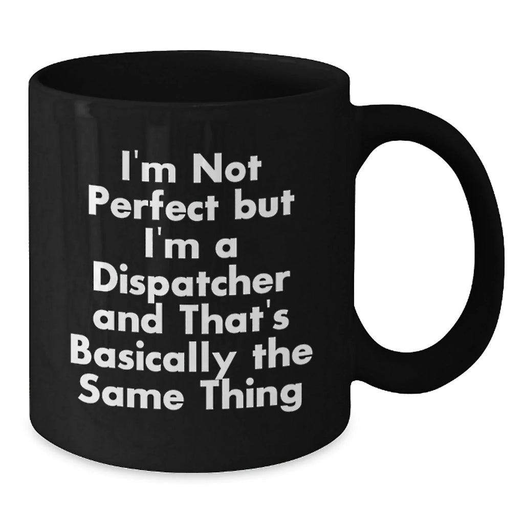 Funny Dispatcher Black Coffee Mugs, Gifts from Friends for Dispatcher, Christmas Unique Mugs