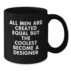 Funny Designer Gifts for Men Graduation Unique Black Coffee Mugs from Friends - All Men Are Created Equal But The Coolest Become A Designer - Additional