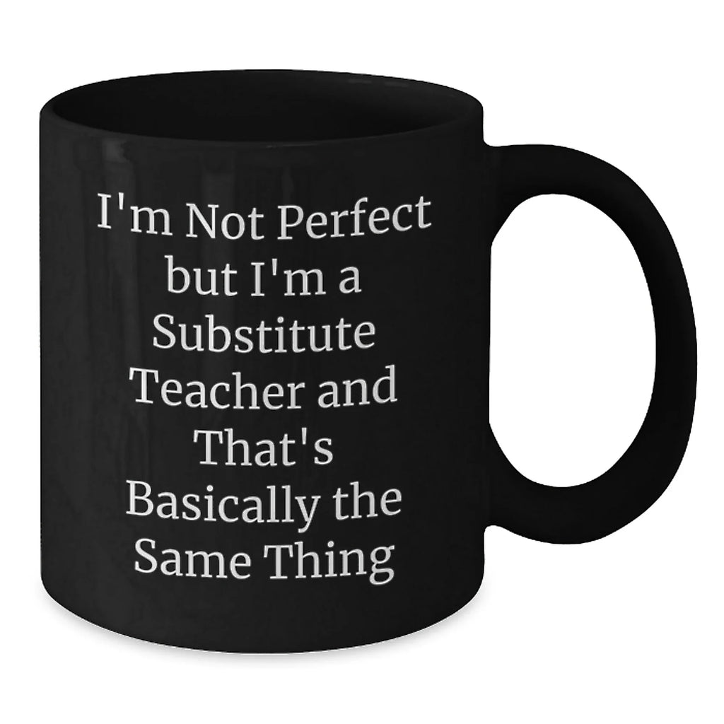 Funny Substitute Teacher Gifts from Friends for Men - I'm Not Perfect But I'm A Substitute Teacher And That's Basically The Same Thing Valentine's Unique Mugs