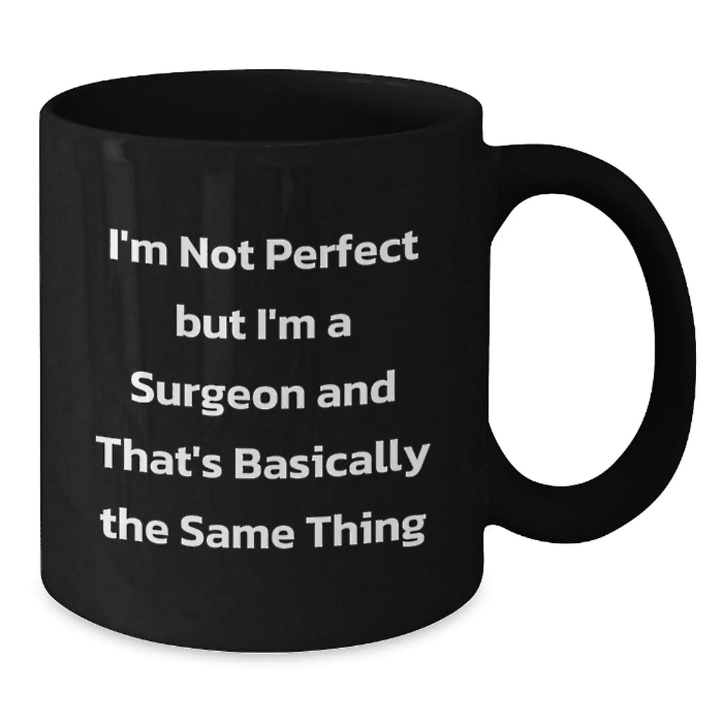 Funny Surgeon Gifts for Him, I'm Not Perfect But I'm A Surgeon And That's Basically The Same Thing, Black Coffee Mug for Christmas Unique Presents