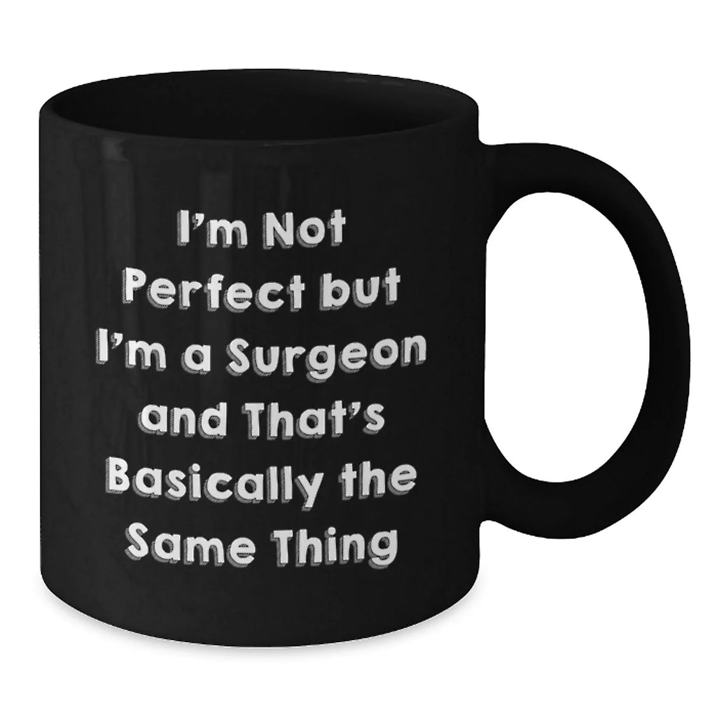 Funny Surgeon Gifts from Men to Women on Valentine's - Black Coffee Mug Quote 'I'm Not Perfect But I'm A Surgeon And That's Basically The Same Thing'