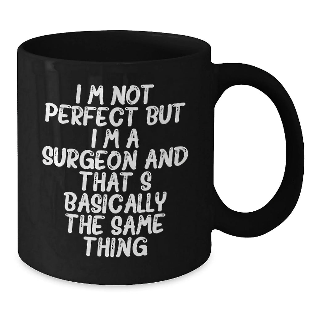 Funny Surgeon Gifts from Friends Valentine's Unique Black Coffee Mugs for Him with I'm Not Perfect But I'm A Surgeon And That's Basically The Same Thing