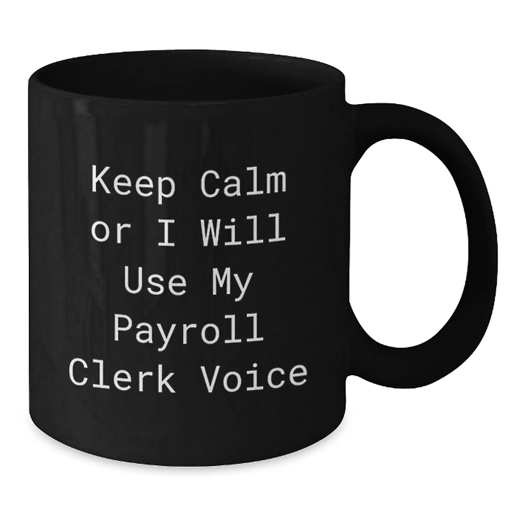 Funny Payroll Clerk Gifts - Keep Calm Or I Will Use My Payroll Clerk Voice Black Coffee Mug for Coworkers, Perfect Birthday Unique Gift for Payroll Clerk Men - Additional