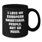 Funny European Shorthair Cat Gifts for Men, Women, Friends, or Coworkers - 'I Love My European Shorthair. People, Not So Much.' Black Coffee Mug, Graduation Unique Gifts from Family