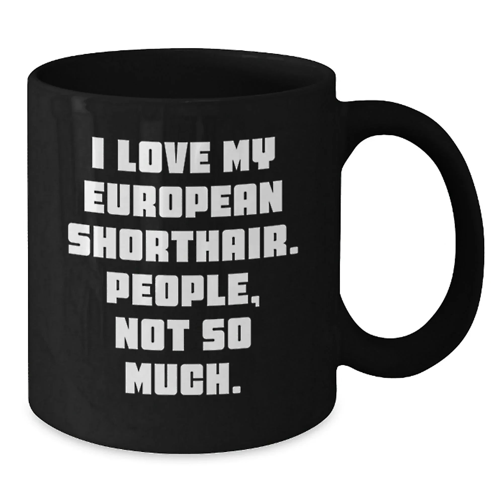 Funny European Shorthair Cat Gifts for Men, Women, Friends, or Coworkers - 'I Love My European Shorthair. People, Not So Much.' Black Coffee Mug, Graduation Unique Gifts from Family