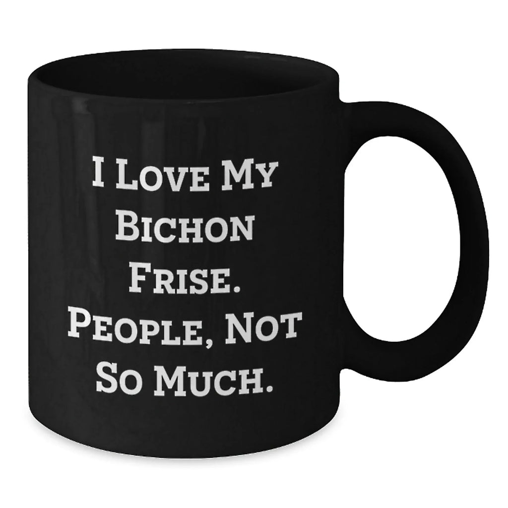Funny Bichon Frise Dog Gifts for Men and Women - I Love My Bichon Frise, People Not So Much Black Coffee Mug, Unique Christmas Memorable Presents from Friends and Family