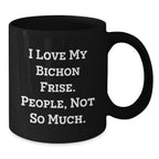 Funny Bichon Frise Dog Gifts for Men and Women - I Love My Bichon Frise, People Not So Much Black Coffee Mug, Unique Christmas Memorable Presents from Friends and Family