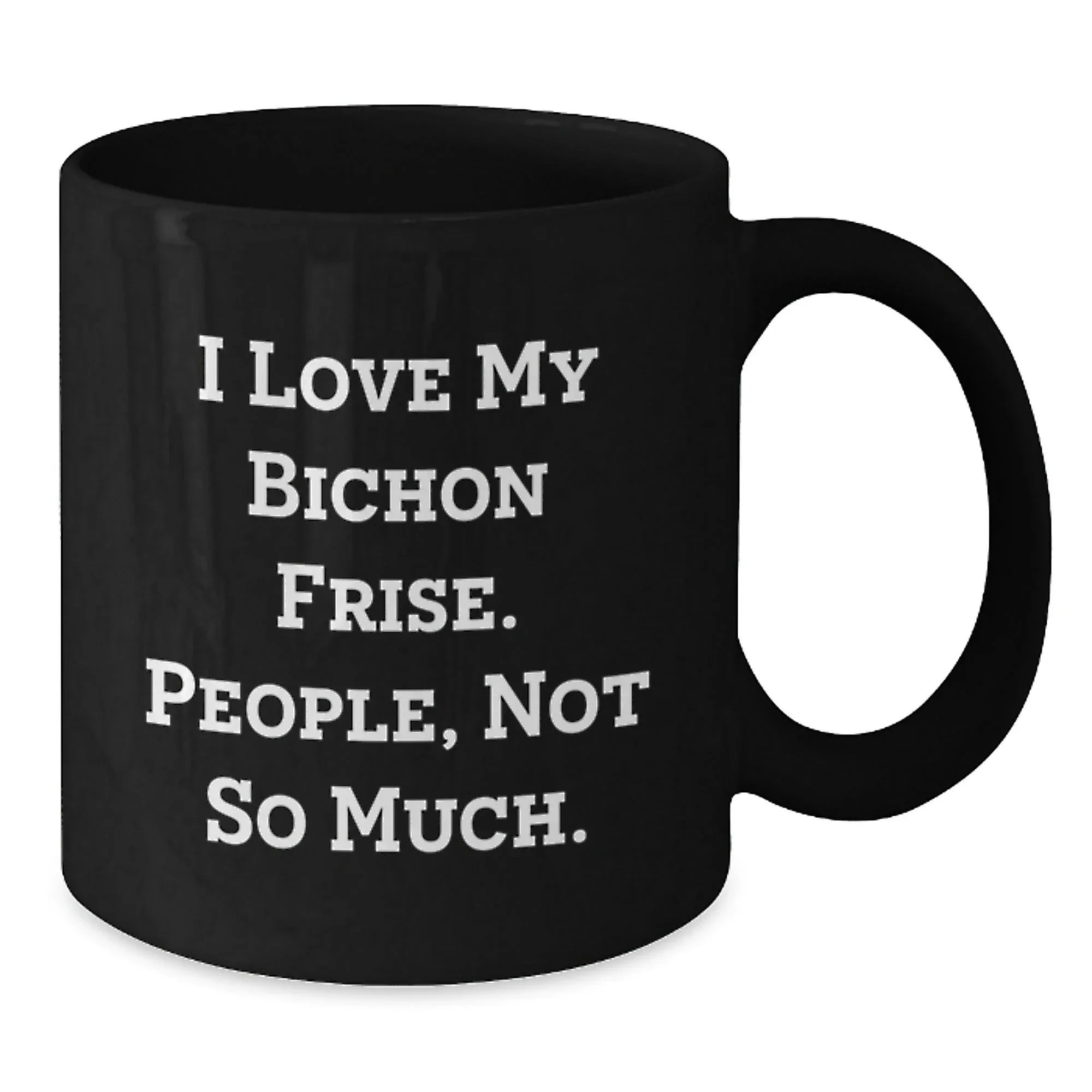 Funny Bichon Frise Dog Gifts for Men and Women - I Love My Bichon Frise, People Not So Much Black Coffee Mug, Unique Christmas Memorable Presents from Friends and Family