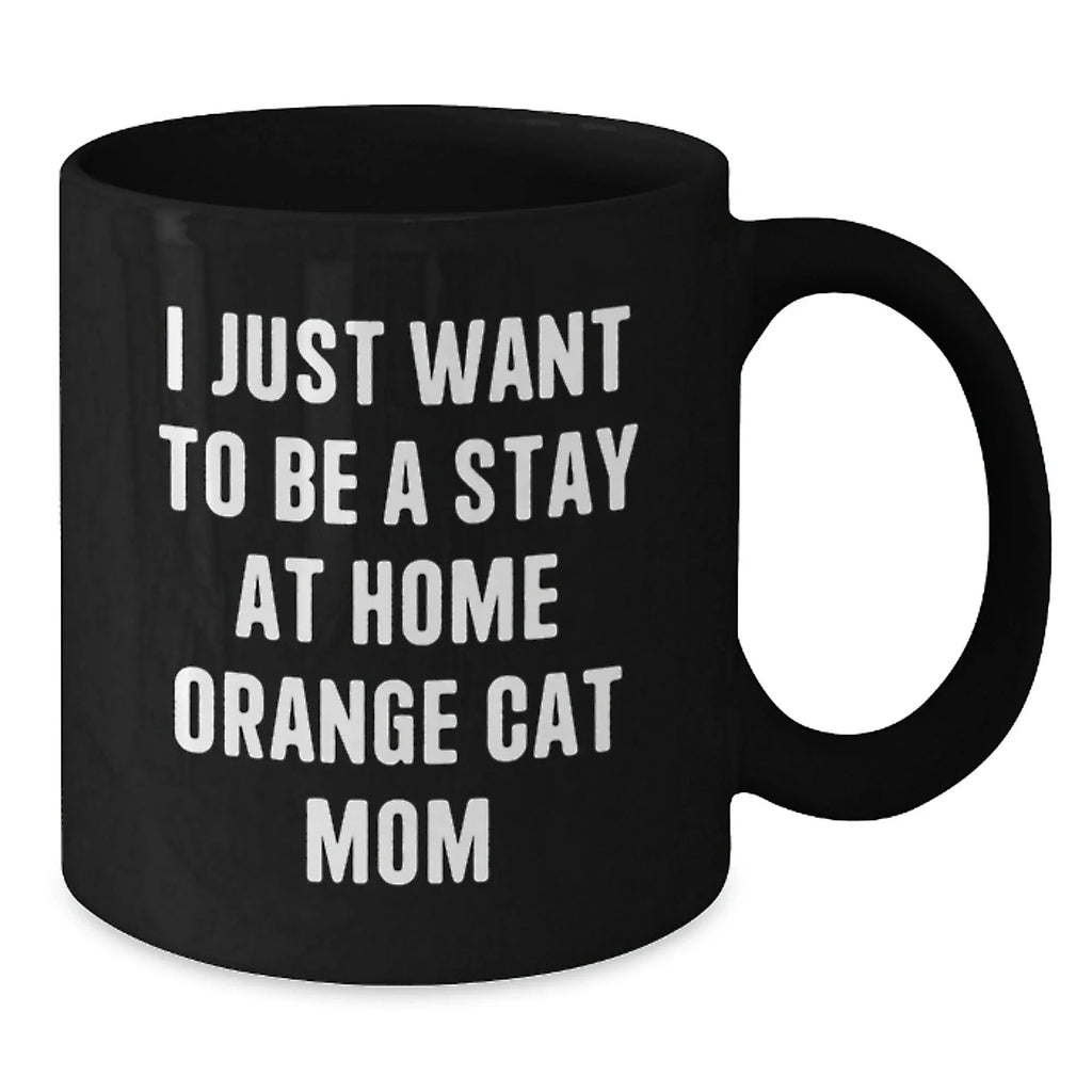 Funny Orange Cat Mom Gifts for Friends Birthday, I Just Want To Be A Stay At Home Orange Cat Mom Black Coffee Mug, Gifts from Friends, Gifts for Orange Cat Lovers