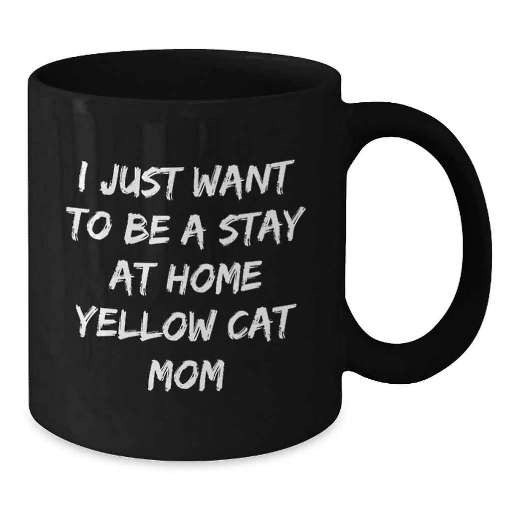 Funny Yellow Cat Gifts for Birthday, I Just Want To Be A Stay At Home Yellow Cat Mom Quote, Black Coffee Mug Gifts from Family to Friends