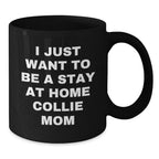 Funny Collie Dog Mom Gifts from Friends for Birthday Unique Collie Dog Lovers - I Just Want To Be A Stay At Home Collie Mom Black Coffee Mug